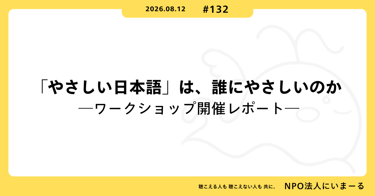 タイトル「#132 「やさしい日本語」は、誰にやさしいのか ―ワークショップ開催レポート―」